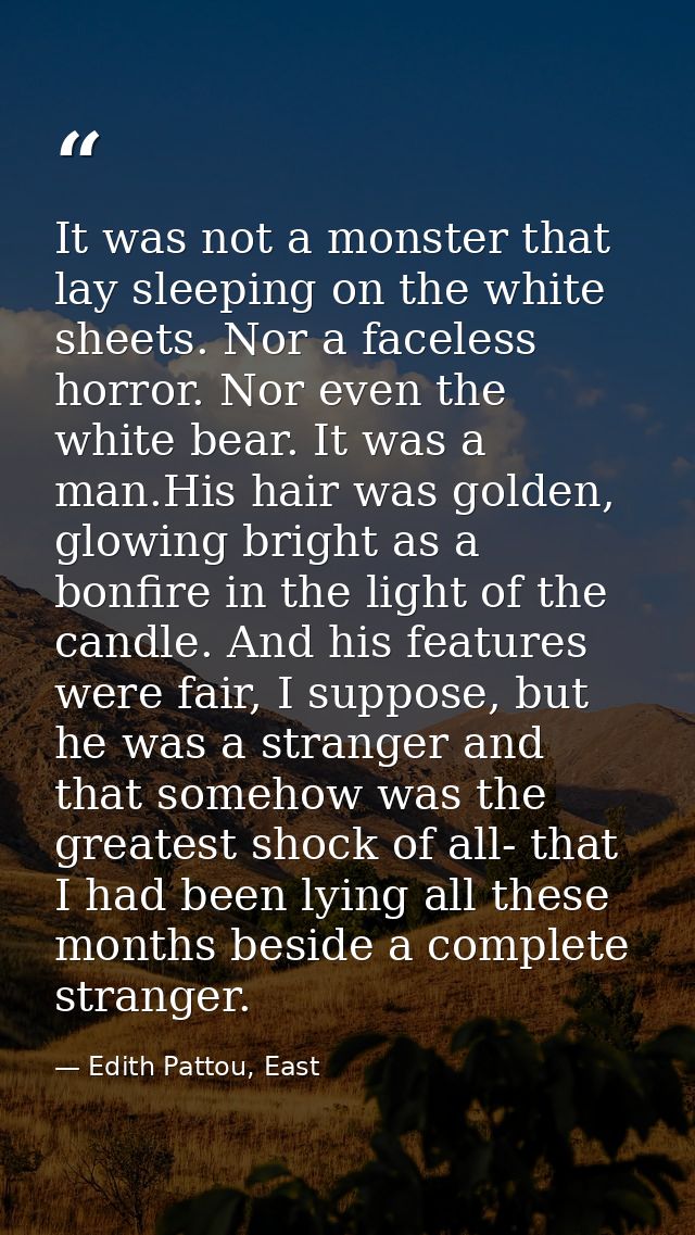 It was not a monster that lay sleeping on the white sheets. Nor a faceless horror. Nor even the white bear. It was a man — Edith Pattou, East