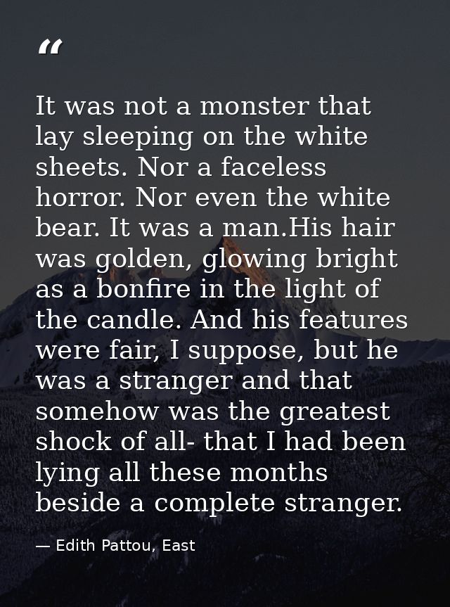It was not a monster that lay sleeping on the white sheets. Nor a faceless horror. Nor even the white bear. It was a man — Edith Pattou, East