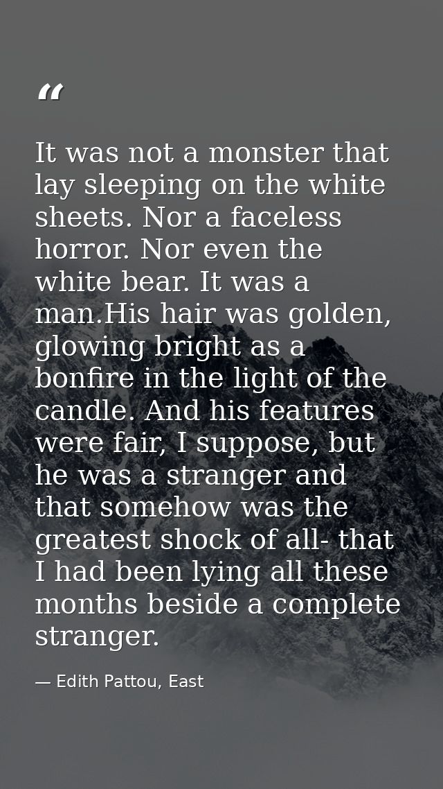 It was not a monster that lay sleeping on the white sheets. Nor a faceless horror. Nor even the white bear. It was a man — Edith Pattou, East