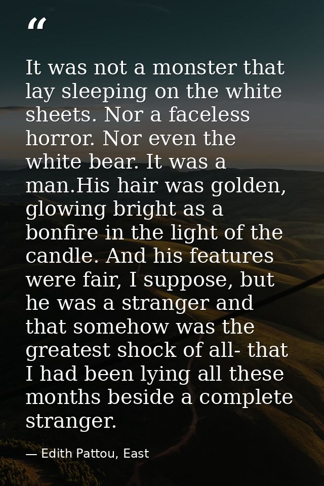 It was not a monster that lay sleeping on the white sheets. Nor a faceless horror. Nor even the white bear. It was a man — Edith Pattou, East