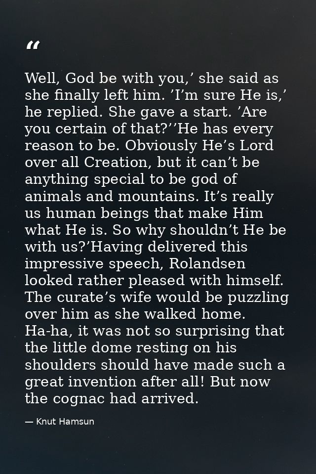Well, God be with you,’ she said as she finally left him. ’I’m sure He is,’ he replied. She gave a start. ’Are you certa — Knut Hamsun