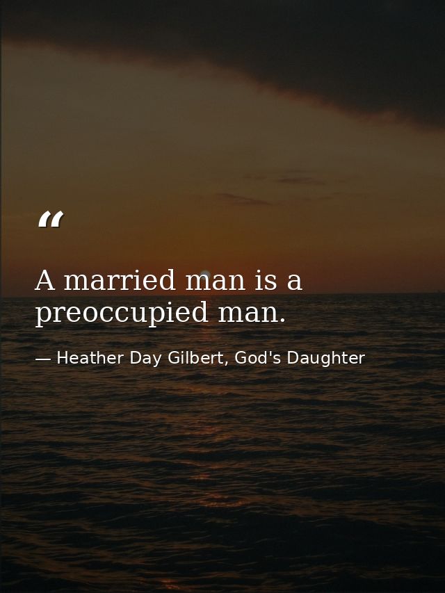 A married man is a preoccupied man. — Heather Day Gilbert, God's Daughter
