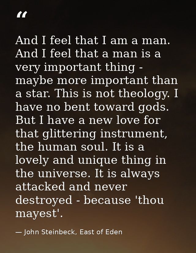 And I feel that I am a man. And I feel that a man is a very important thing - maybe more important than a star. This is  — John Steinbeck, East of Eden