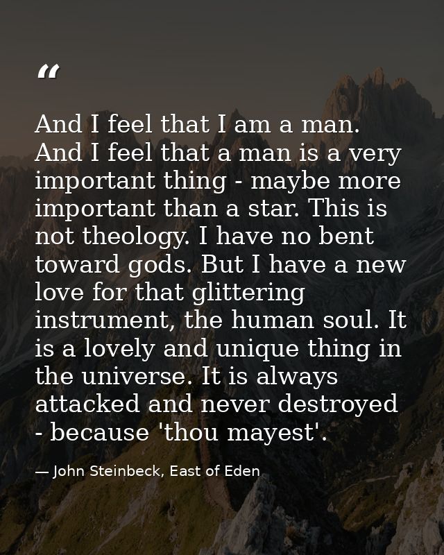 And I feel that I am a man. And I feel that a man is a very important thing - maybe more important than a star. This is  — John Steinbeck, East of Eden