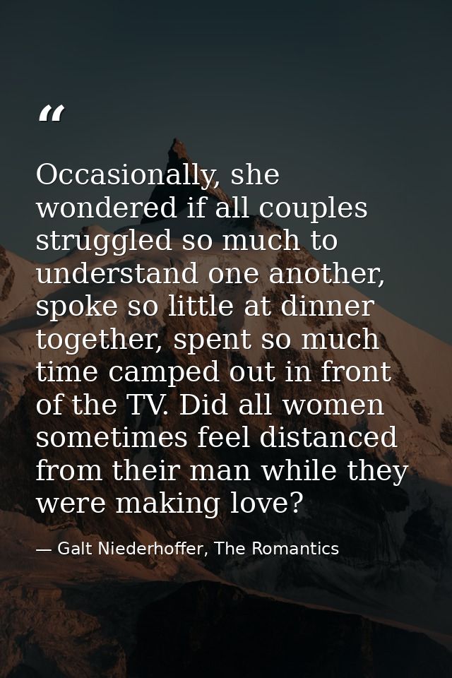 Occasionally, she wondered if all couples struggled so much to understand one another, spoke so little at dinner togethe — Galt Niederhoffer, The Romantics
