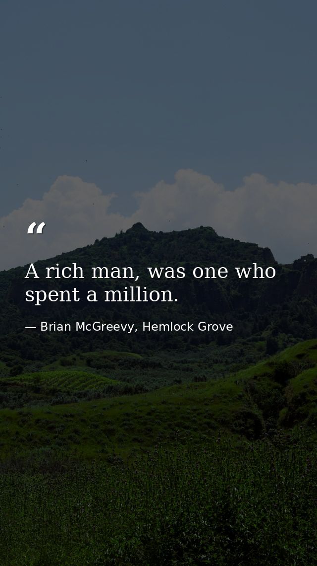 A rich man, was one who spent a million. — Brian McGreevy, Hemlock Grove