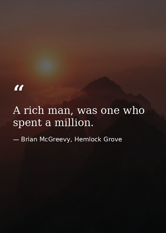 A rich man, was one who spent a million. — Brian McGreevy, Hemlock Grove