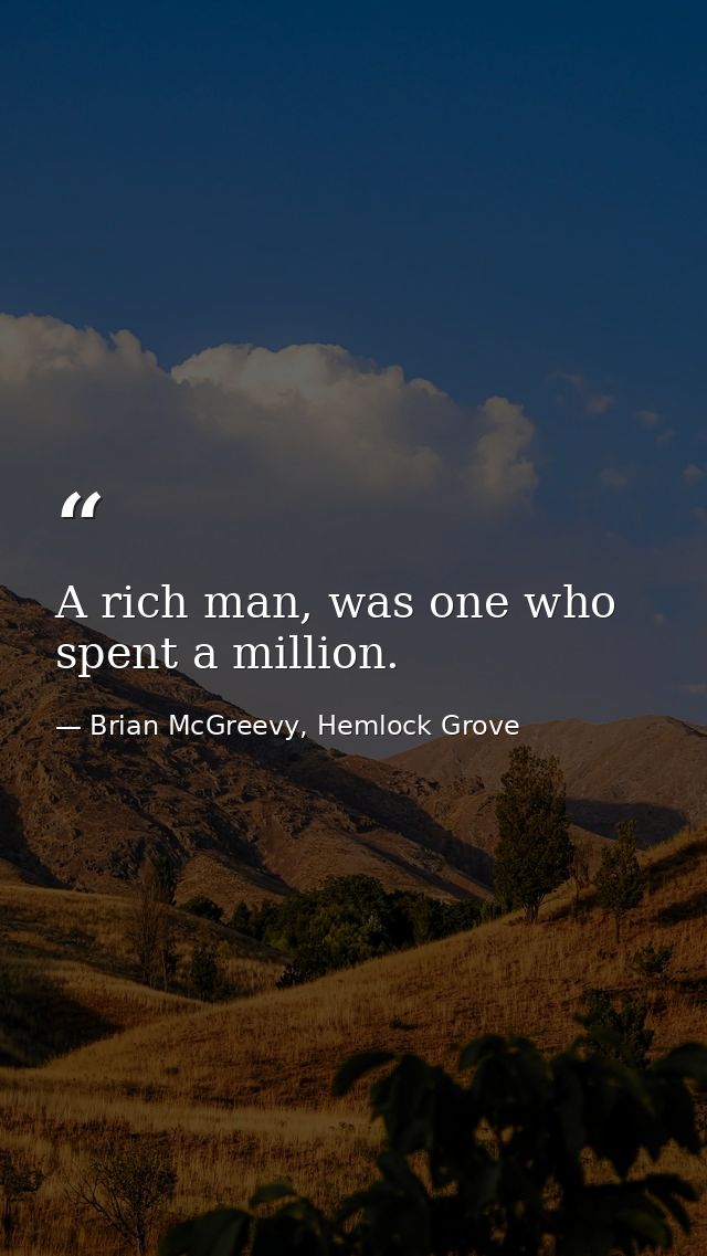 A rich man, was one who spent a million. — Brian McGreevy, Hemlock Grove