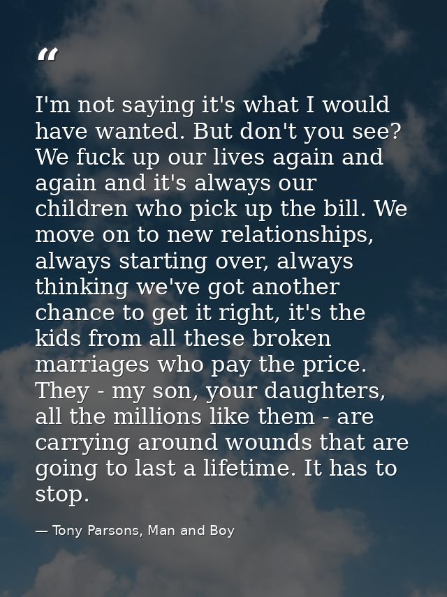 I'm not saying it's what I would have wanted. But don't you see? We fuck up our lives again and again and it's always ou — Tony Parsons, Man and Boy