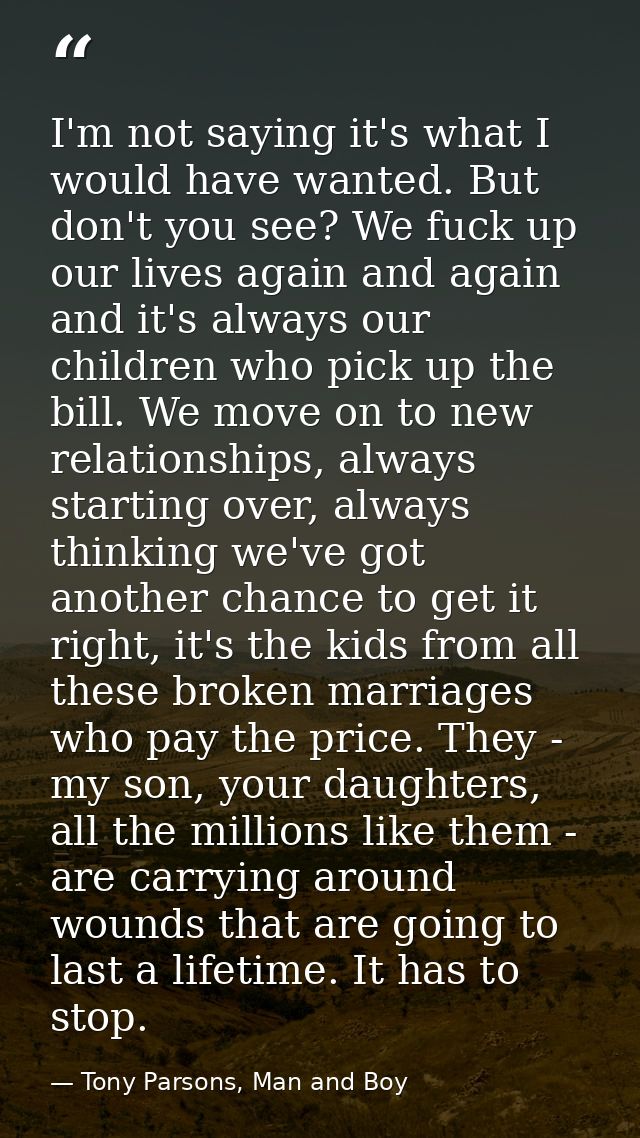 I'm not saying it's what I would have wanted. But don't you see? We fuck up our lives again and again and it's always ou — Tony Parsons, Man and Boy