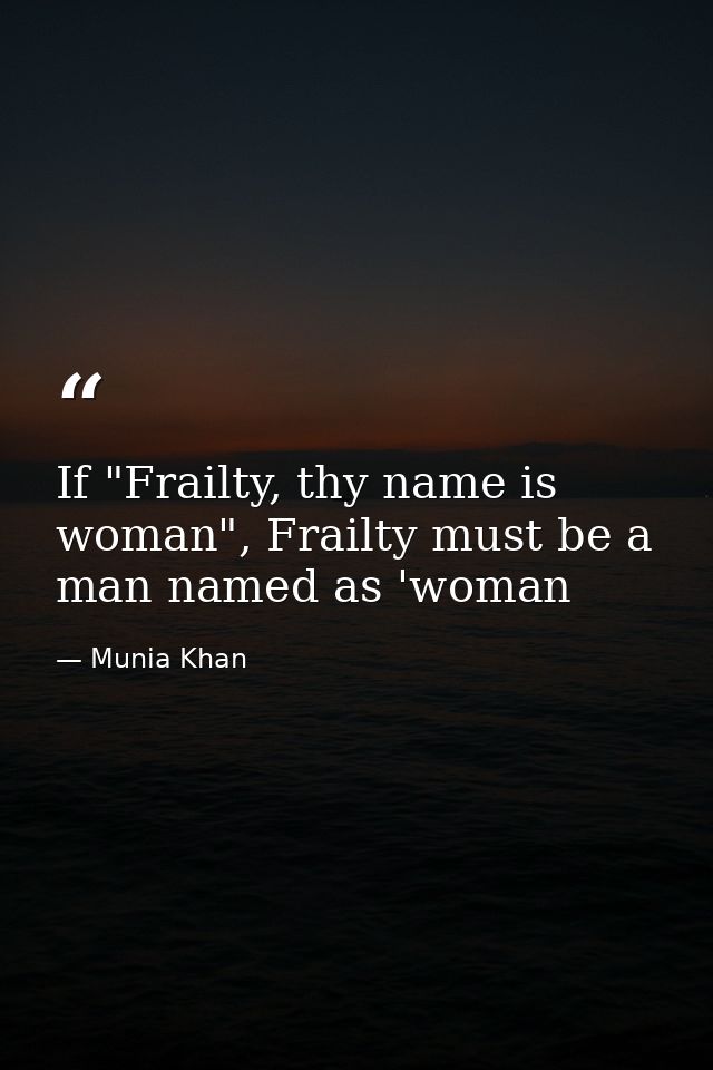 If "Frailty, thy name is woman", Frailty must be a man named as 'woman — Munia Khan