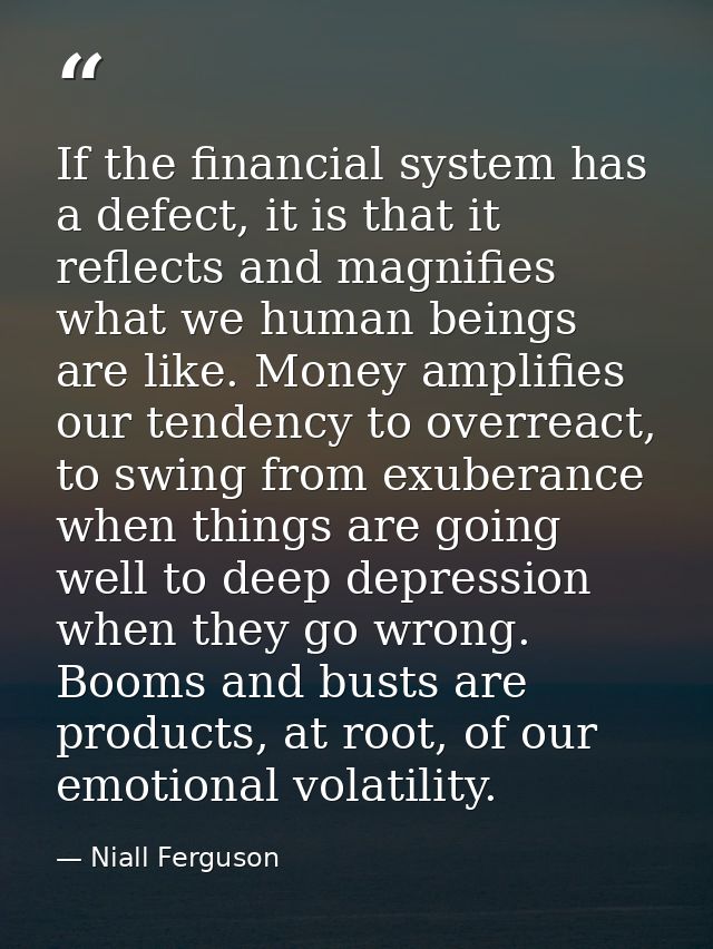 If the financial system has a defect, it is that it reflects and magnifies what we human beings are like. Money amplifie — Niall Ferguson
