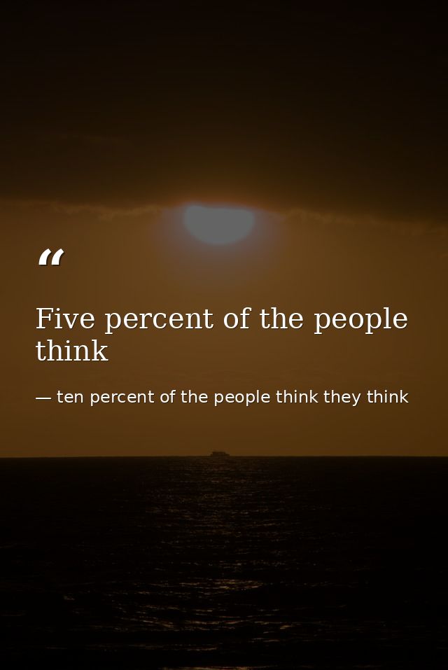 Five percent of the people think — ten percent of the people think they think