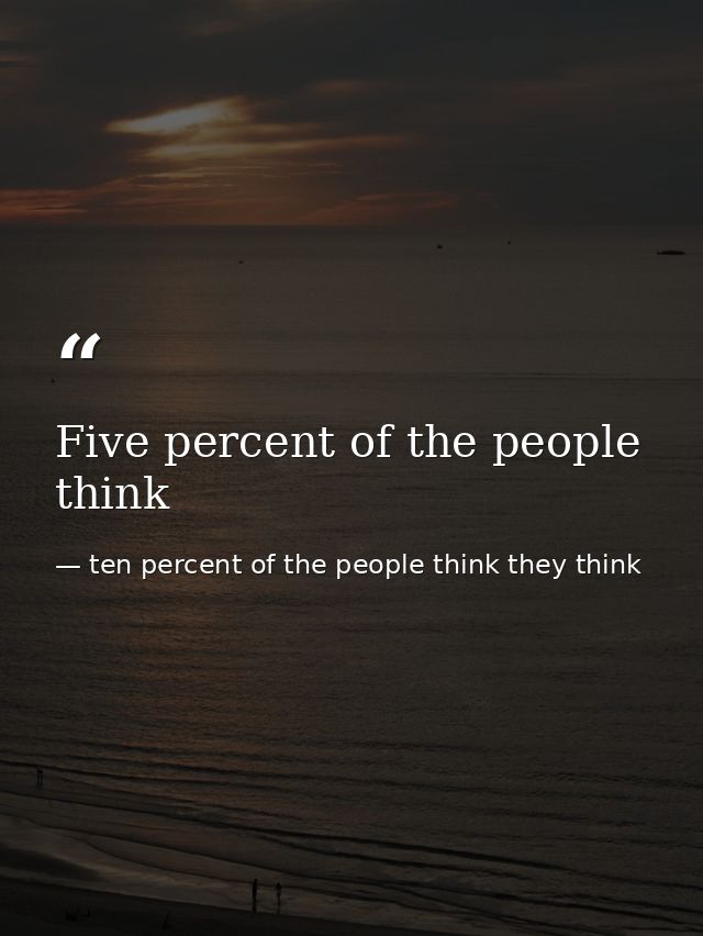 Five percent of the people think — ten percent of the people think they think