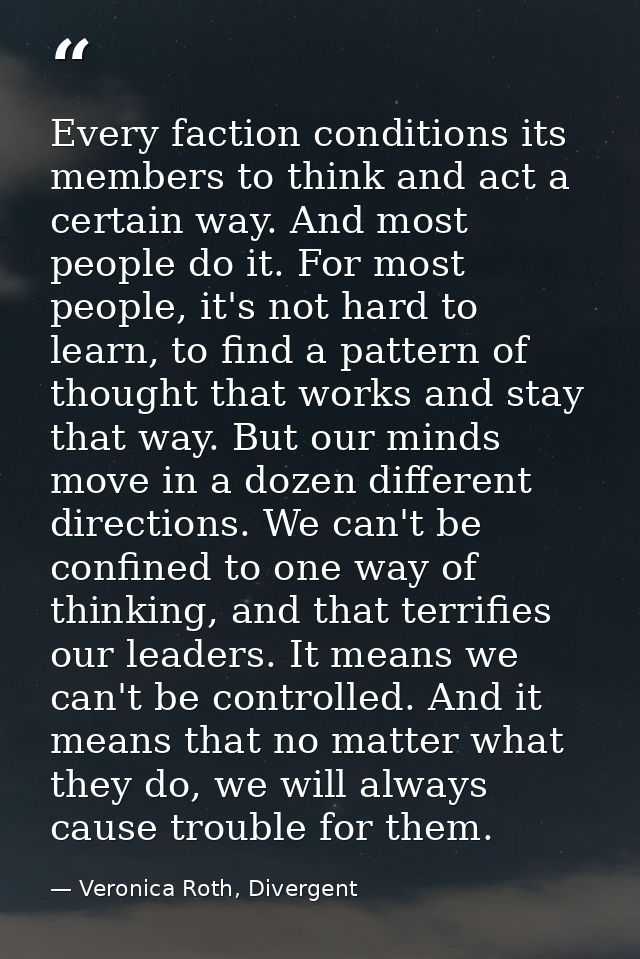 Every faction conditions its members to think and act a certain way. And most people do it. For most people, it's not ha — Veronica Roth, Divergent