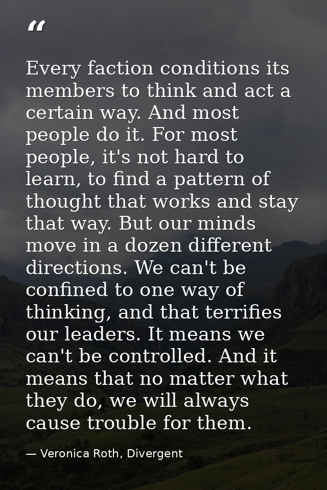 Every faction conditions its members to think and act a certain way. And most people do it. For most people, it's not ha — Veronica Roth, Divergent