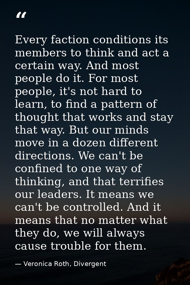 Every faction conditions its members to think and act a certain way. And most people do it. For most people, it's not ha — Veronica Roth, Divergent