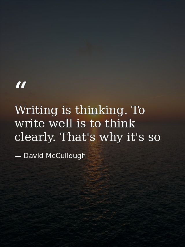 Writing is thinking. To write well is to think clearly. That's why it's so — David McCullough