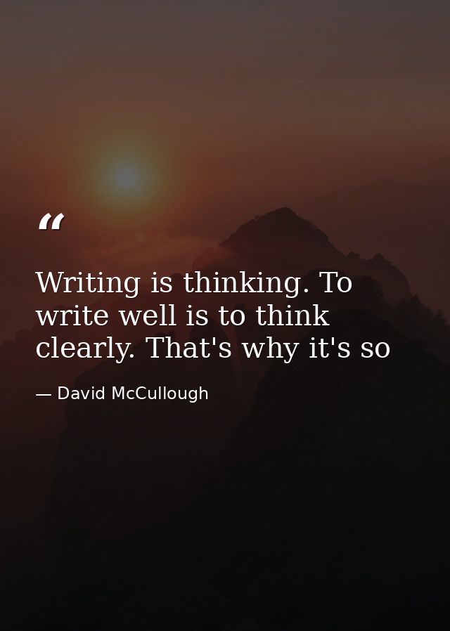 Writing is thinking. To write well is to think clearly. That's why it's so — David McCullough