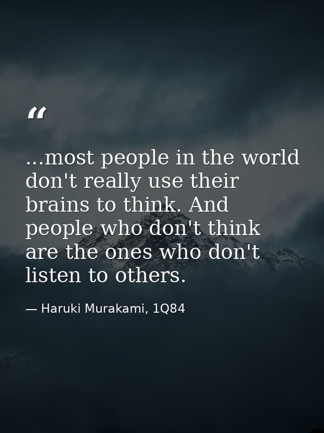 ...most people in the world don't really use their brains to think. And people who don't think are the ones who don't li — Haruki Murakami, 1Q84