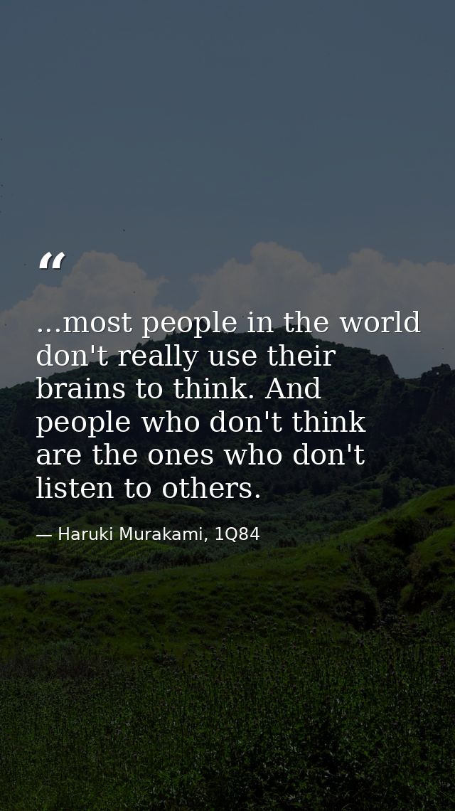 ...most people in the world don't really use their brains to think. And people who don't think are the ones who don't li — Haruki Murakami, 1Q84
