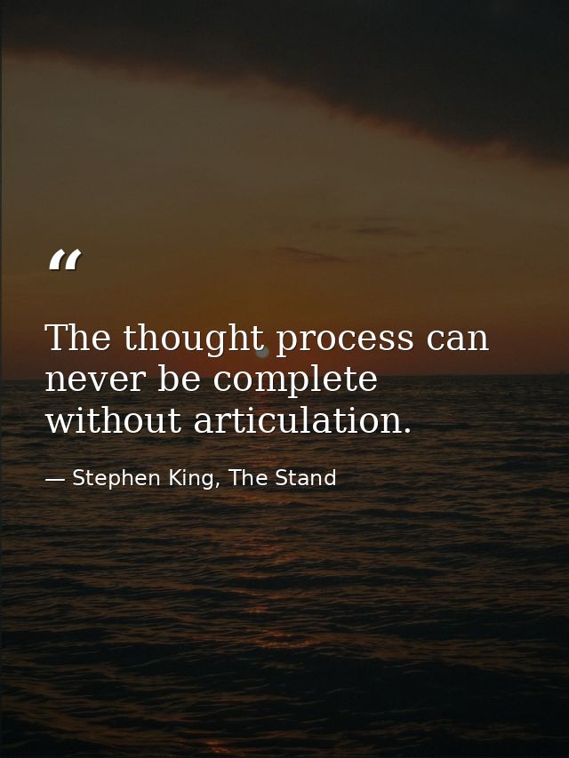 The thought process can never be complete without articulation. — Stephen King, The Stand