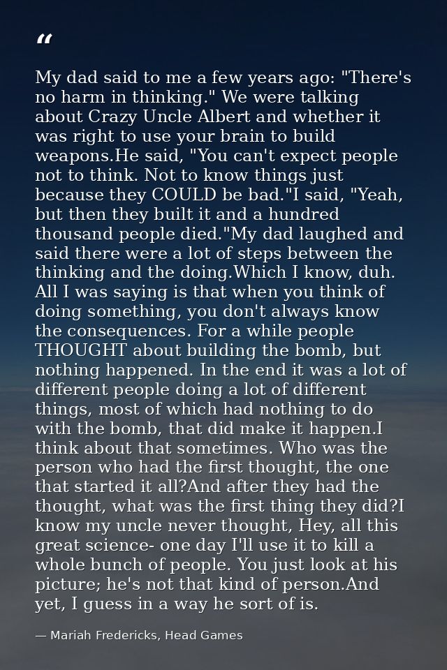 My dad said to me a few years ago: "There's no harm in thinking." We were talking about Crazy Uncle Albert and whether i — Mariah Fredericks, Head Games