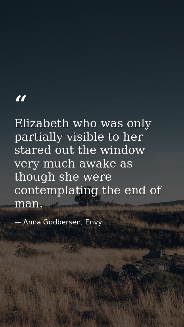 Elizabeth who was only partially visible to her stared out the window very much awake as though she were contemplating t — Anna Godbersen, Envy