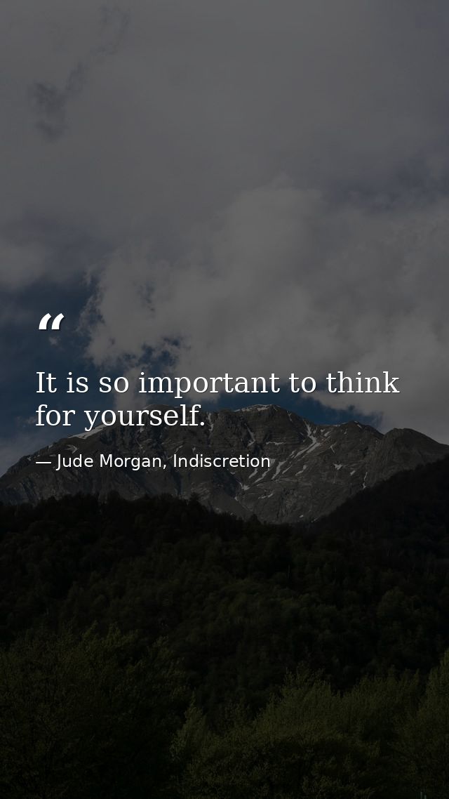 It is so important to think for yourself. — Jude Morgan, Indiscretion