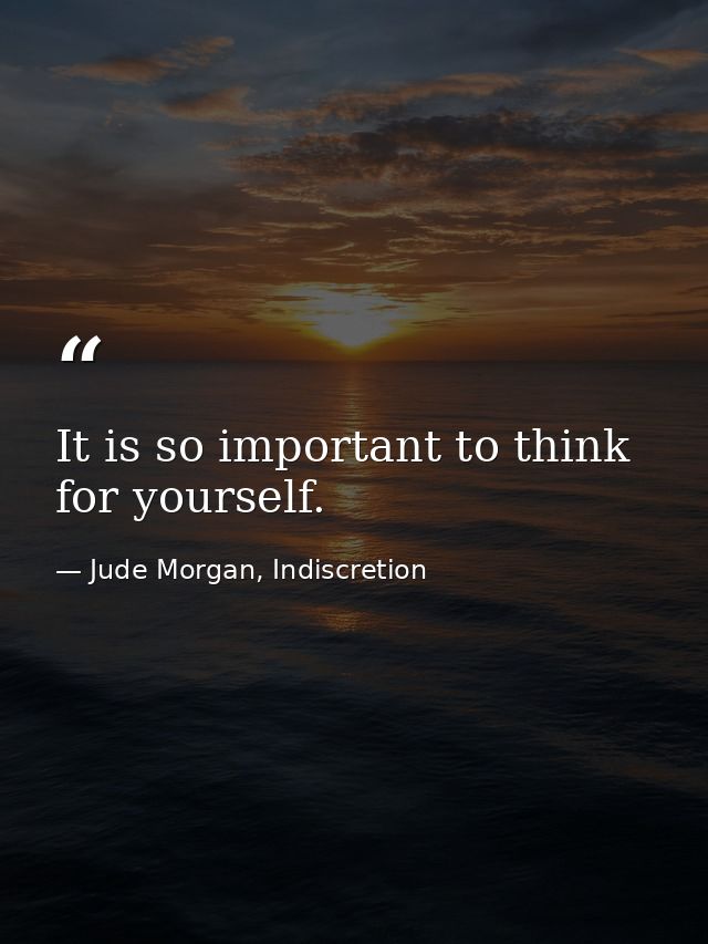 It is so important to think for yourself. — Jude Morgan, Indiscretion