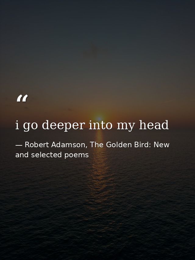 i go deeper into my head — Robert Adamson, The Golden Bird: New and selected poems