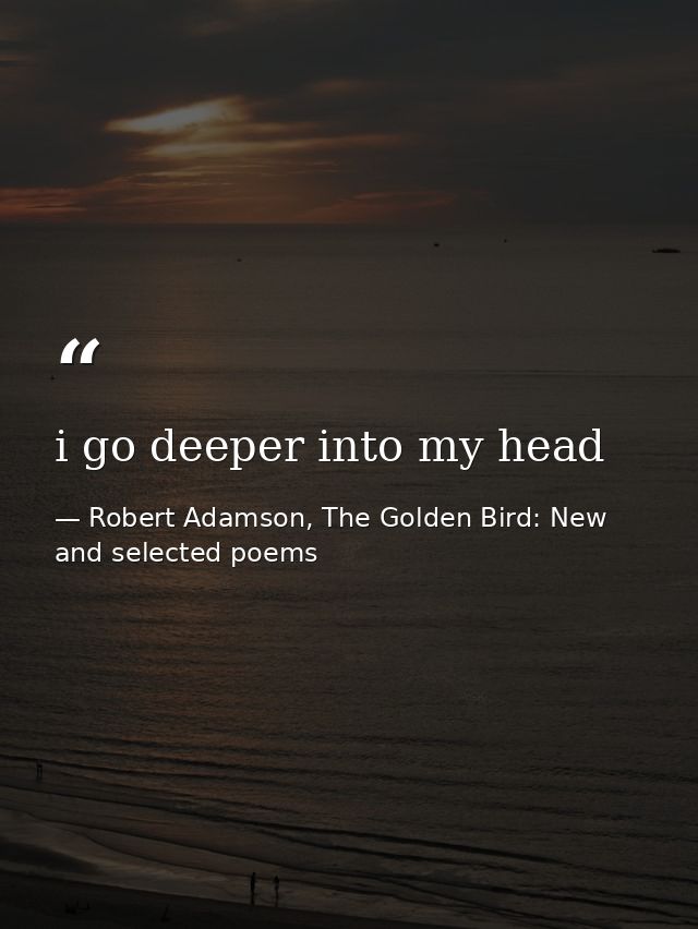 i go deeper into my head — Robert Adamson, The Golden Bird: New and selected poems
