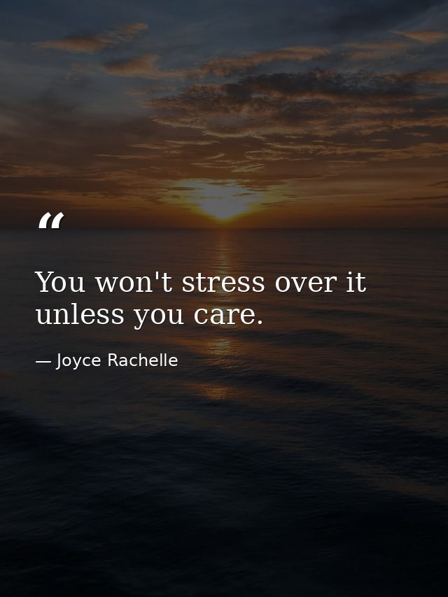 You won't stress over it unless you care. — Joyce Rachelle