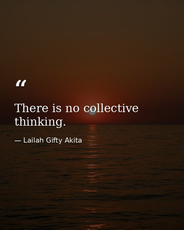 There is no collective thinking. — Lailah Gifty Akita
