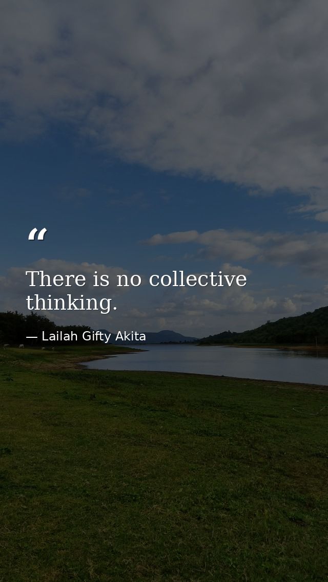 There is no collective thinking. — Lailah Gifty Akita