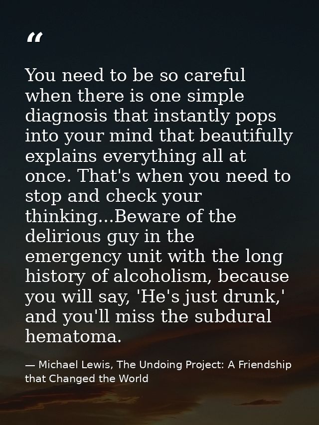 You need to be so careful when there is one simple diagnosis that instantly pops into your mind that beautifully explain — Michael Lewis, The Undoing Project: A Friendship that Changed the World