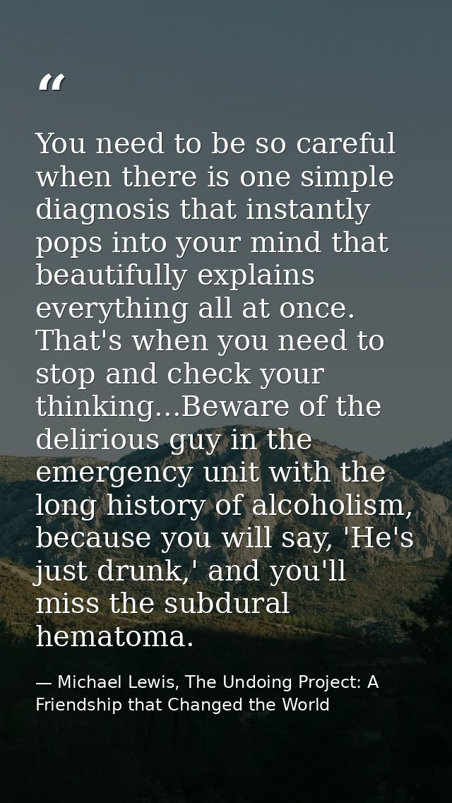 You need to be so careful when there is one simple diagnosis that instantly pops into your mind that beautifully explain — Michael Lewis, The Undoing Project: A Friendship that Changed the World
