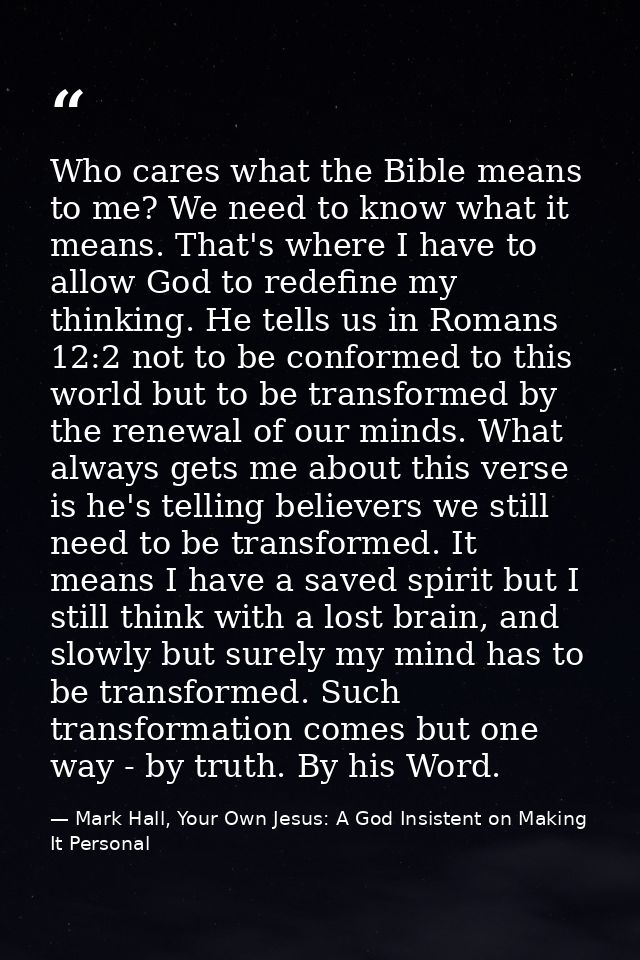 Who cares what the Bible means to me? We need to know what it means. That's where I have to allow God to redefine my thi — Mark Hall, Your Own Jesus: A God Insistent on Making It Personal