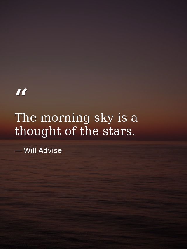 The morning sky is a thought of the stars. — Will Advise