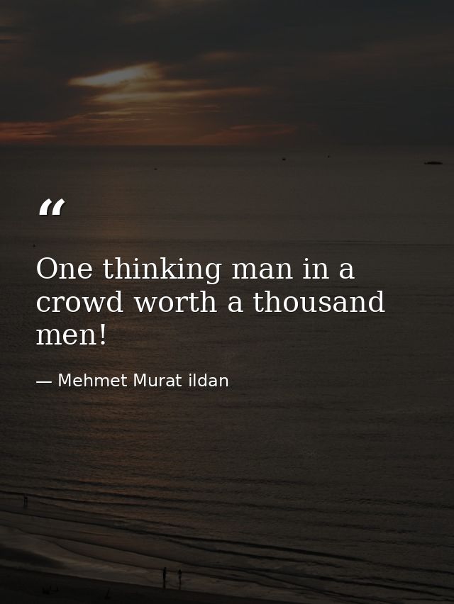One thinking man in a crowd worth a thousand men! — Mehmet Murat ildan