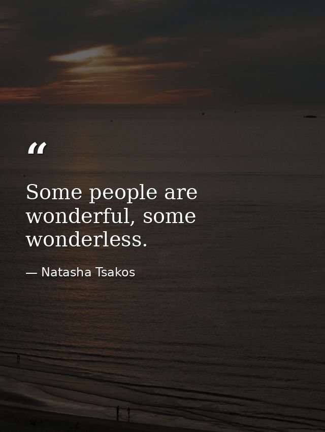 Some people are wonderful, some wonderless. — Natasha Tsakos