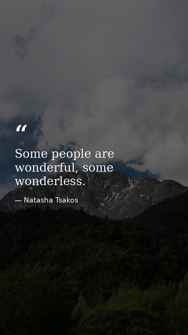 Some people are wonderful, some wonderless. — Natasha Tsakos