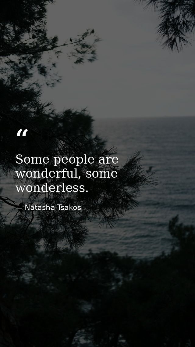 Some people are wonderful, some wonderless. — Natasha Tsakos