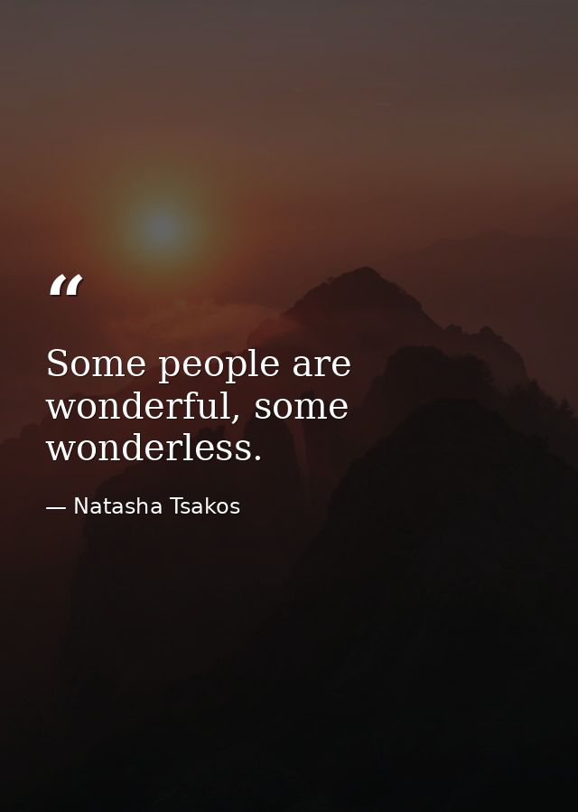 Some people are wonderful, some wonderless. — Natasha Tsakos