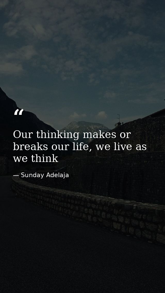 Our thinking makes or breaks our life, we live as we think — Sunday Adelaja