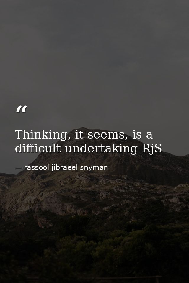 Thinking, it seems, is a difficult undertaking RjS — rassool jibraeel snyman