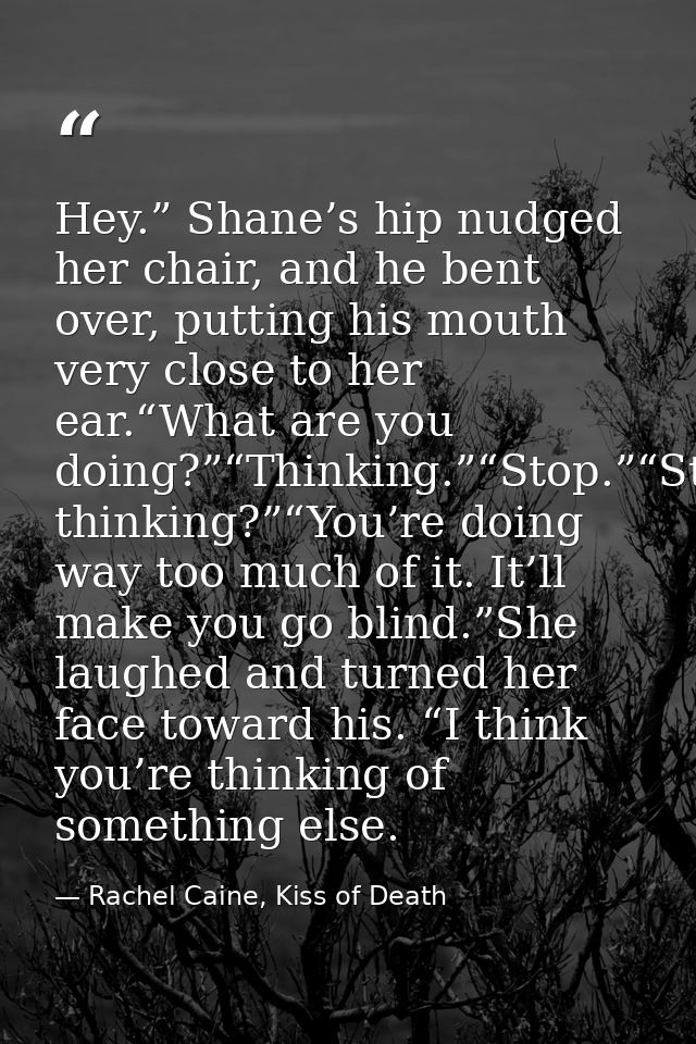 Hey.” Shane’s hip nudged her chair, and he bent over, putting his mouth very close to her ear.“What are you doing?”“Thin — Rachel Caine, Kiss of Death