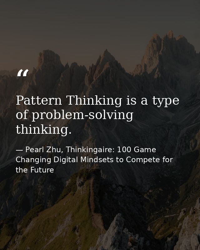 Pattern Thinking is a type of problem-solving thinking. — Pearl Zhu, Thinkingaire: 100 Game Changing Digital Mindsets to Compete for the Future