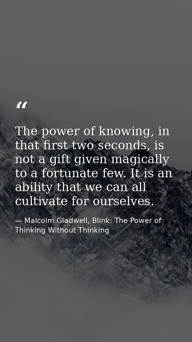 The power of knowing, in that first two seconds, is not a gift given magically to a fortunate few. It is an ability that — Malcolm Gladwell, Blink: The Power of Thinking Without Thinking