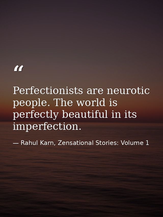 Perfectionists are neurotic people. The world is perfectly beautiful in its imperfection. — Rahul Karn, Zensational Stories: Volume 1